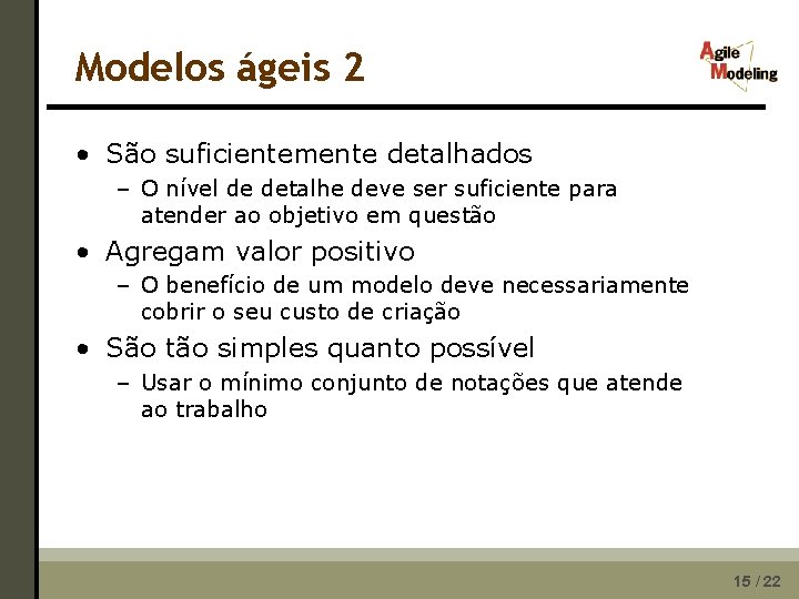 Modelos ágeis 2 • São suficientemente detalhados – O nível de detalhe deve ser