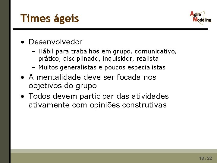 Times ágeis • Desenvolvedor – Hábil para trabalhos em grupo, comunicativo, prático, disciplinado, inquisidor,