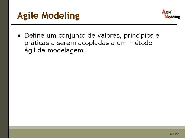 Agile Modeling • Define um conjunto de valores, princípios e práticas a serem acopladas