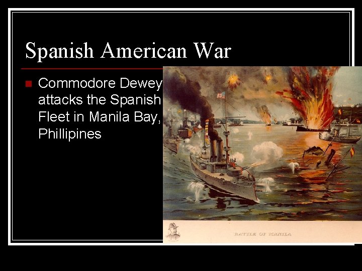 Spanish American War n Commodore Dewey attacks the Spanish Fleet in Manila Bay, Phillipines