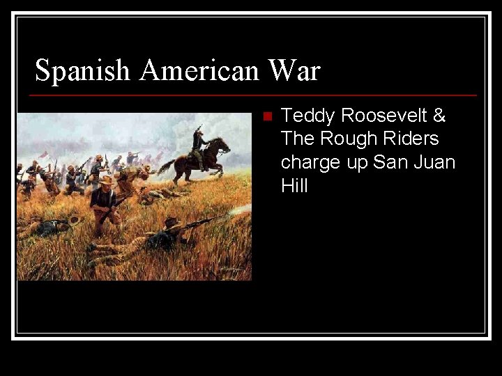 Spanish American War n Teddy Roosevelt & The Rough Riders charge up San Juan