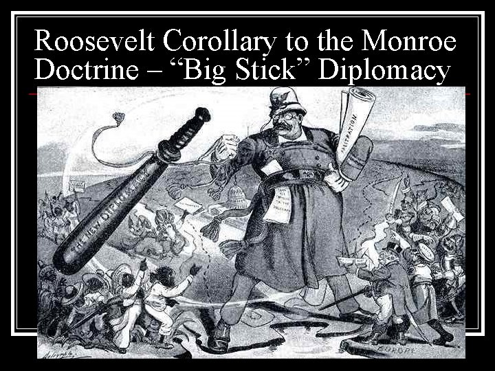 Roosevelt Corollary to the Monroe Doctrine – “Big Stick” Diplomacy 