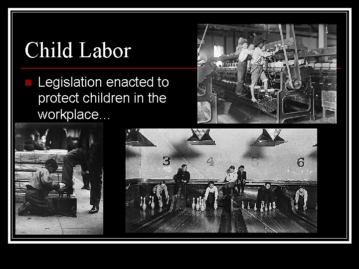 Child Labor n Legislation enacted to protect children in the workplace… 