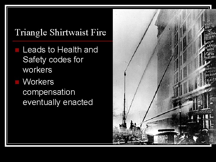 Triangle Shirtwaist Fire n n Leads to Health and Safety codes for workers Workers
