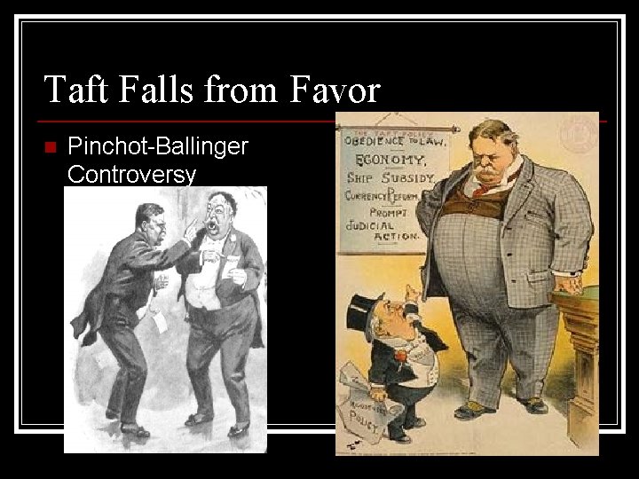 Taft Falls from Favor n Pinchot-Ballinger Controversy 