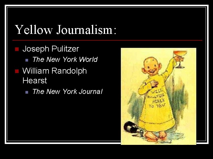 Yellow Journalism: n Joseph Pulitzer n n The New York World William Randolph Hearst