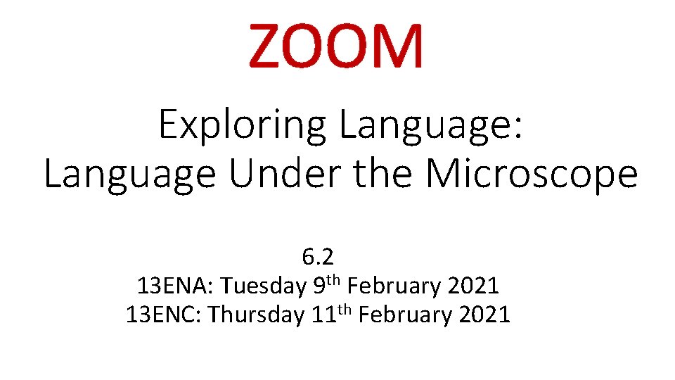 ZOOM Exploring Language: Language Under the Microscope 6. 2 13 ENA: Tuesday 9 th