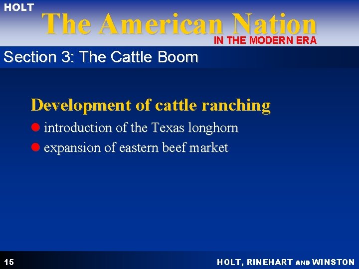 HOLT The American Nation IN THE MODERN ERA Section 3: The Cattle Boom Development