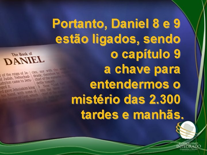 Portanto, Daniel 8 e 9 estão ligados, sendo o capítulo 9 a chave para Portanto, Daniel 8 e 9 estão ligados, sendo o capítulo 9 a chave para