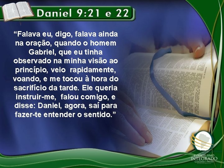 “Falava eu, digo, falava ainda na oração, quando o homem Gabriel, que eu tinha “Falava eu, digo, falava ainda na oração, quando o homem Gabriel, que eu tinha