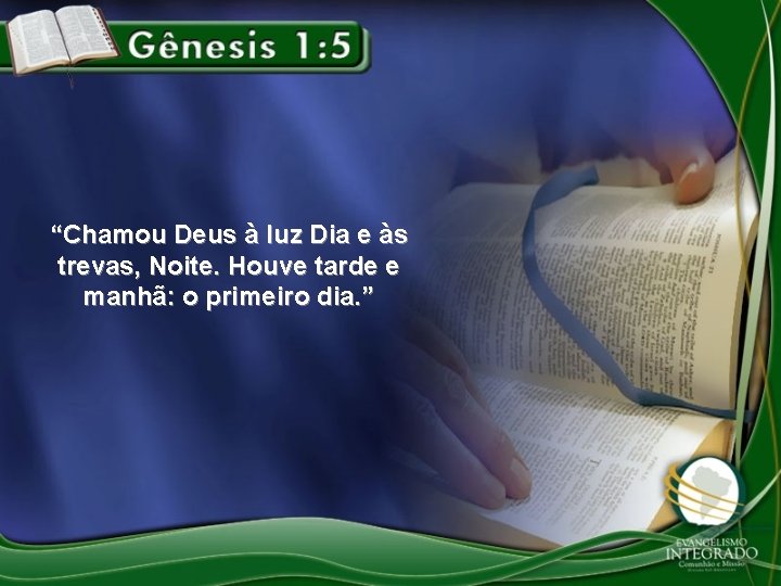 “Chamou Deus à luz Dia e às trevas, Noite. Houve tarde e manhã: o “Chamou Deus à luz Dia e às trevas, Noite. Houve tarde e manhã: o