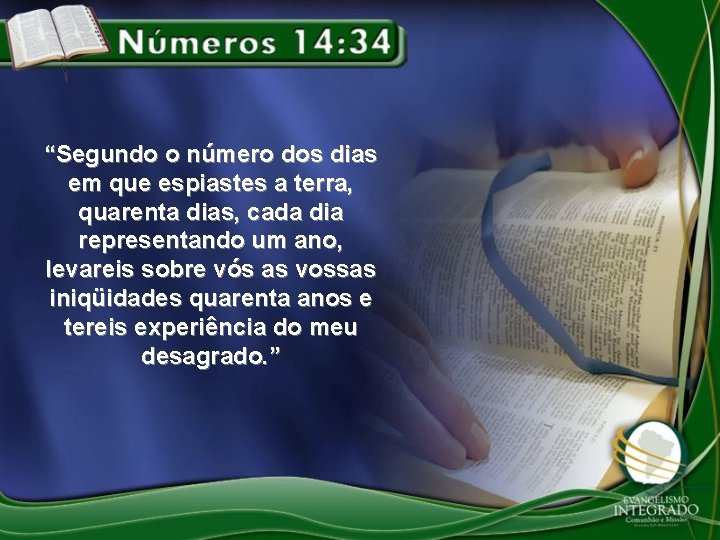 “Segundo o número dos dias em que espiastes a terra, quarenta dias, cada dia “Segundo o número dos dias em que espiastes a terra, quarenta dias, cada dia