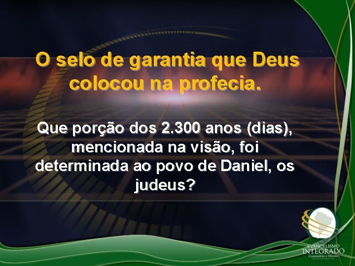 O selo de garantia que Deus colocou na profecia. Que porção dos 2. 300 O selo de garantia que Deus colocou na profecia. Que porção dos 2. 300