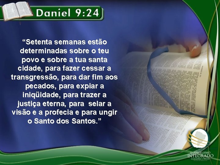 “Setenta semanas estão determinadas sobre o teu povo e sobre a tua santa cidade, “Setenta semanas estão determinadas sobre o teu povo e sobre a tua santa cidade,