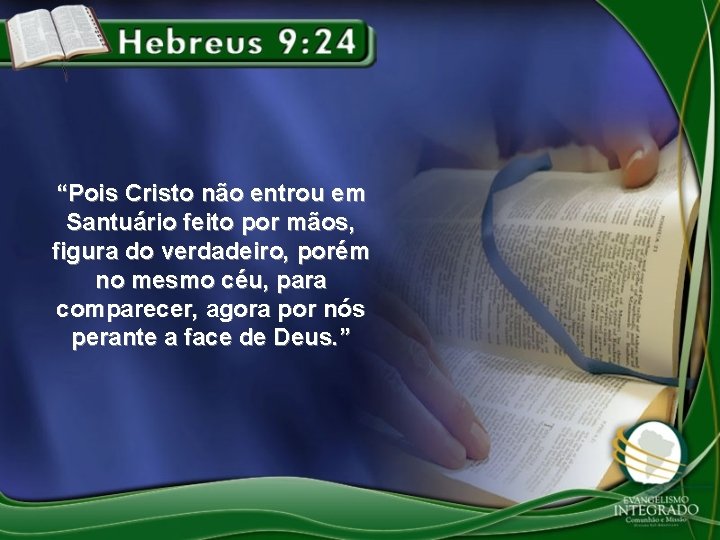 “Pois Cristo não entrou em Santuário feito por mãos, figura do verdadeiro, porém no “Pois Cristo não entrou em Santuário feito por mãos, figura do verdadeiro, porém no