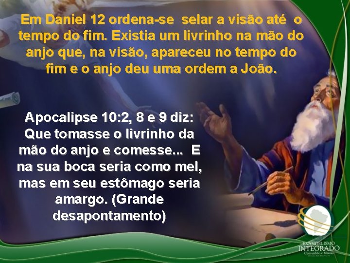 Em Daniel 12 ordena-se selar a visão até o tempo do fim. Existia um Em Daniel 12 ordena-se selar a visão até o tempo do fim. Existia um
