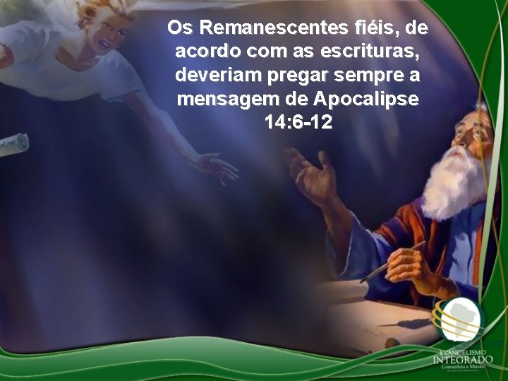 Os Remanescentes fiéis, de acordo com as escrituras, deveriam pregar sempre a mensagem de Os Remanescentes fiéis, de acordo com as escrituras, deveriam pregar sempre a mensagem de