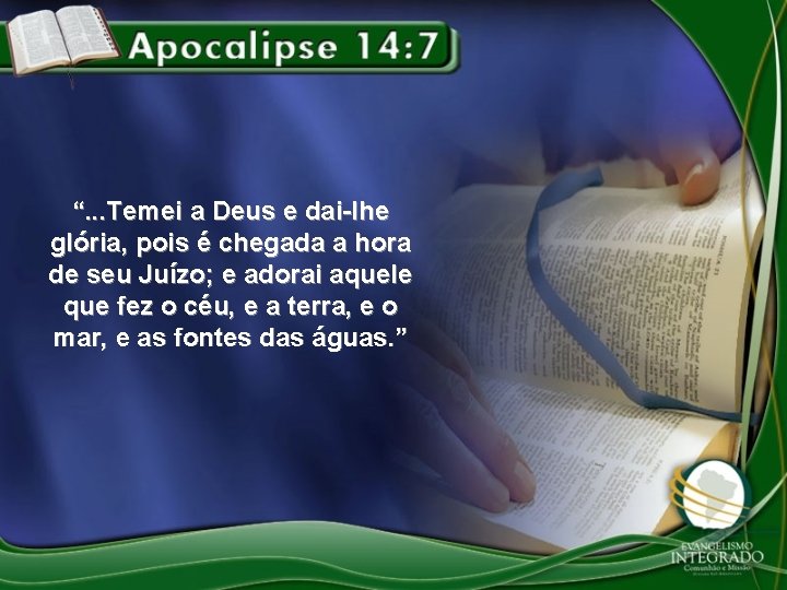 “. . . Temei a Deus e dai-lhe glória, pois é chegada a hora “. . . Temei a Deus e dai-lhe glória, pois é chegada a hora