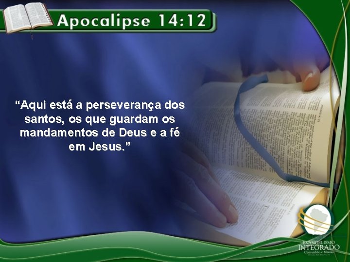 “Aqui está a perseverança dos santos, os que guardam os mandamentos de Deus e “Aqui está a perseverança dos santos, os que guardam os mandamentos de Deus e