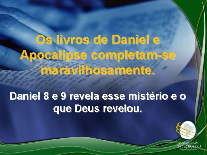 Os livros de Daniel e Apocalipse completam-se maravilhosamente. Daniel 8 e 9 revela esse Os livros de Daniel e Apocalipse completam-se maravilhosamente. Daniel 8 e 9 revela esse