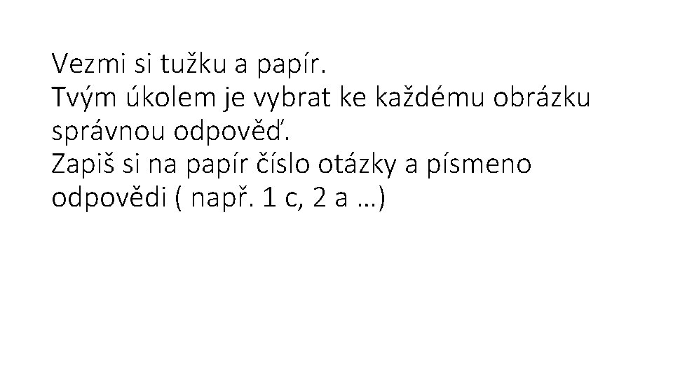 Vezmi si tužku a papír. Tvým úkolem je vybrat ke každému obrázku správnou odpověď.