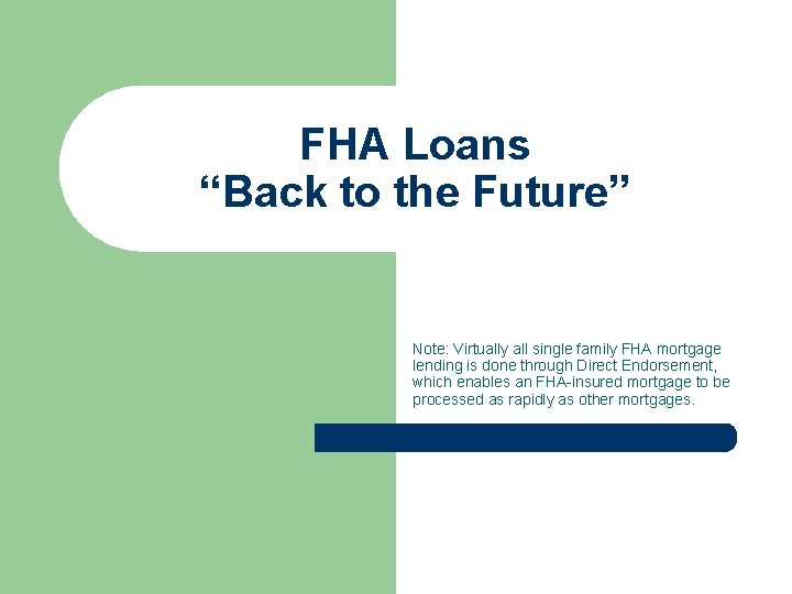 FHA Loans “Back to the Future” Note: Virtually all single family FHA mortgage lending
