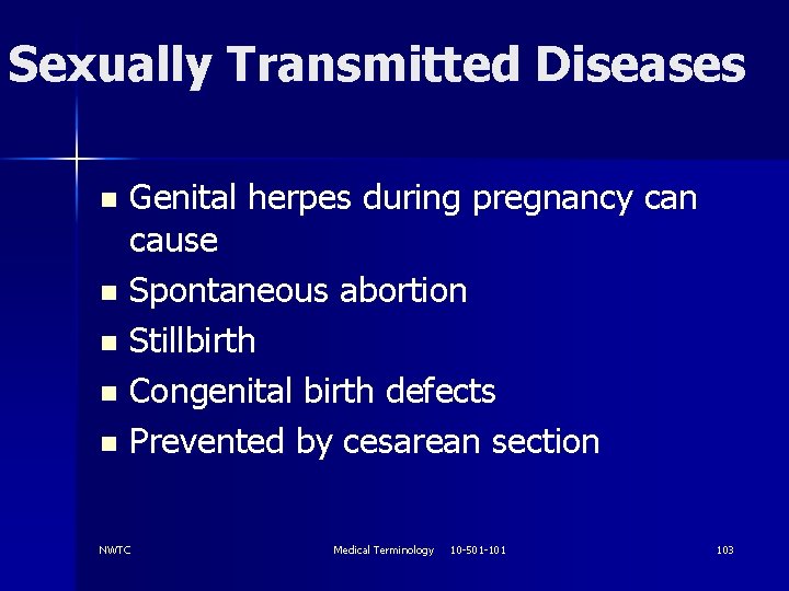 Sexually Transmitted Diseases Genital herpes during pregnancy can cause n Spontaneous abortion n Stillbirth