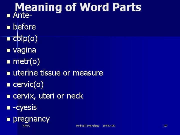 Meaning of Word Parts Anten before n colp(o) n vagina n metr(o) n uterine