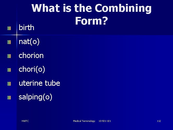 What is the Combining Form? birth nat(o) chorion chori(o) uterine tube salping(o) NWTC Medical