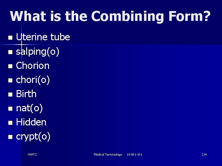 What is the Combining Form? Uterine tube n salping(o) n Chorion n chori(o) n