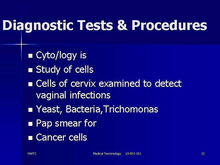 Diagnostic Tests & Procedures Cyto/logy is n Study of cells n Cells of cervix