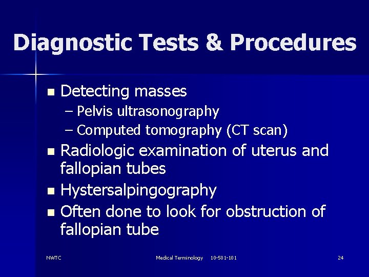 Diagnostic Tests & Procedures n Detecting masses – Pelvis ultrasonography – Computed tomography (CT