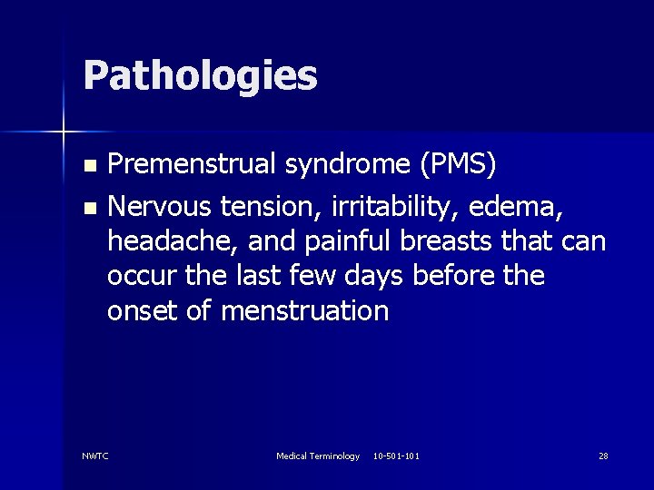 Pathologies Premenstrual syndrome (PMS) n Nervous tension, irritability, edema, headache, and painful breasts that