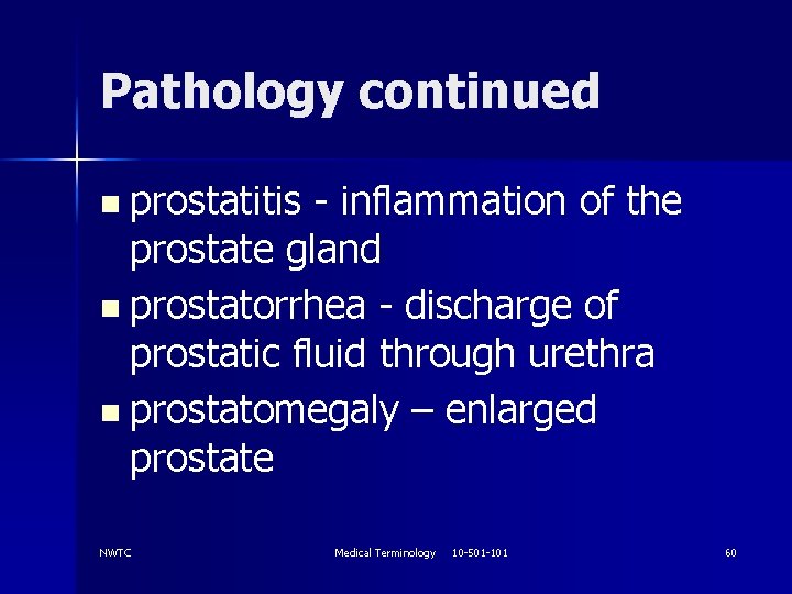 Pathology continued n prostatitis - inflammation of the prostate gland n prostatorrhea - discharge