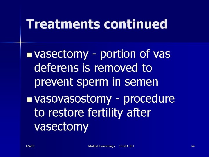 Treatments continued n vasectomy - portion of vas deferens is removed to prevent sperm