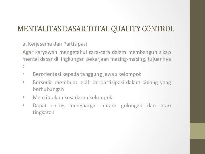 MENTALITAS DASAR TOTAL QUALITY CONTROL a. Kerjasama dan Partisipasi Agar karyawan mengetahui cara-cara dalam