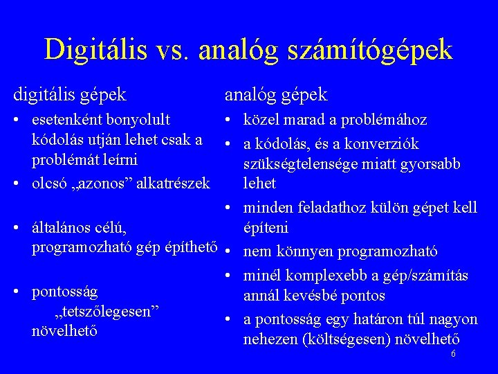 Digitális vs. analóg számítógépek digitális gépek analóg gépek • esetenként bonyolult • közel marad