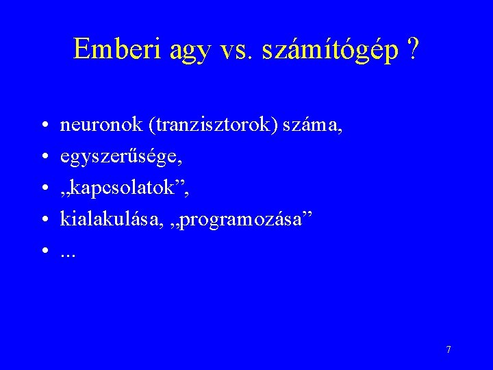 Emberi agy vs. számítógép ? • • • neuronok (tranzisztorok) száma, egyszerűsége, „kapcsolatok”, kialakulása,