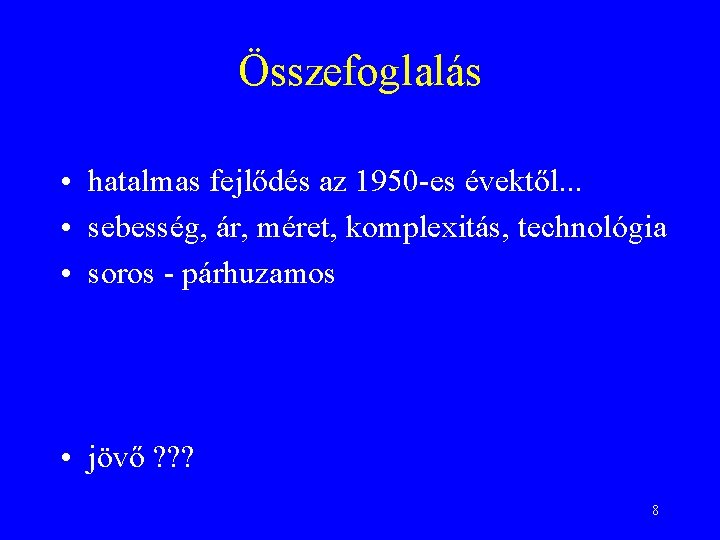 Összefoglalás • hatalmas fejlődés az 1950 -es évektől. . . • sebesség, ár, méret,