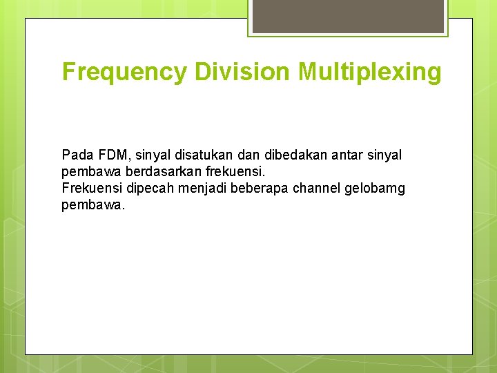 Frequency Division Multiplexing Pada FDM, sinyal disatukan dibedakan antar sinyal pembawa berdasarkan frekuensi. Frekuensi Frequency Division Multiplexing Pada FDM, sinyal disatukan dibedakan antar sinyal pembawa berdasarkan frekuensi. Frekuensi