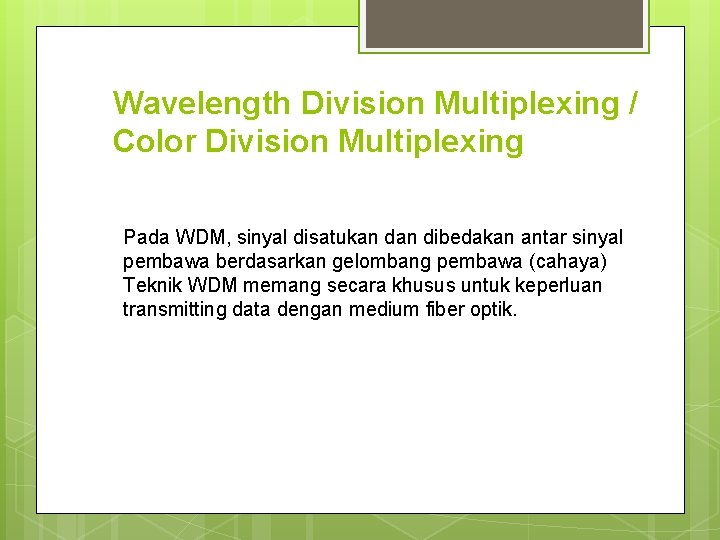 Wavelength Division Multiplexing / Color Division Multiplexing Pada WDM, sinyal disatukan dibedakan antar sinyal Wavelength Division Multiplexing / Color Division Multiplexing Pada WDM, sinyal disatukan dibedakan antar sinyal