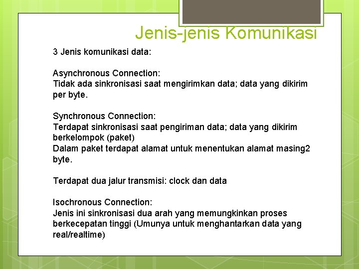 Jenis-jenis Komunikasi 3 Jenis komunikasi data: Asynchronous Connection: Tidak ada sinkronisasi saat mengirimkan data; Jenis-jenis Komunikasi 3 Jenis komunikasi data: Asynchronous Connection: Tidak ada sinkronisasi saat mengirimkan data;