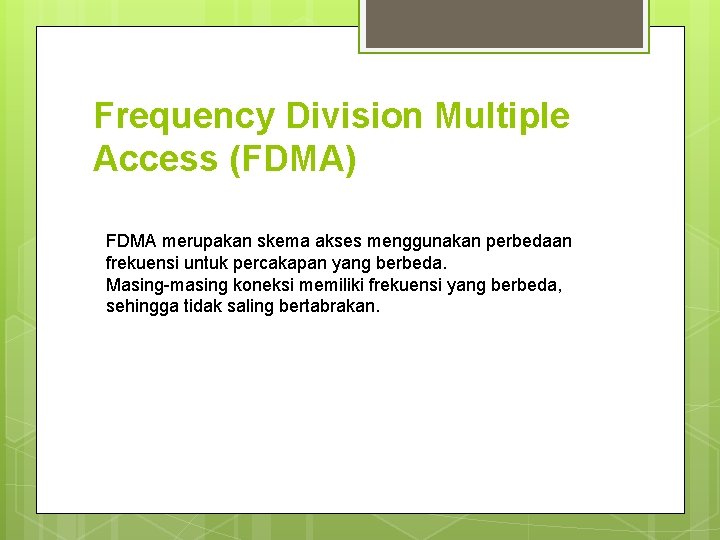 Frequency Division Multiple Access (FDMA) FDMA merupakan skema akses menggunakan perbedaan frekuensi untuk percakapan Frequency Division Multiple Access (FDMA) FDMA merupakan skema akses menggunakan perbedaan frekuensi untuk percakapan
