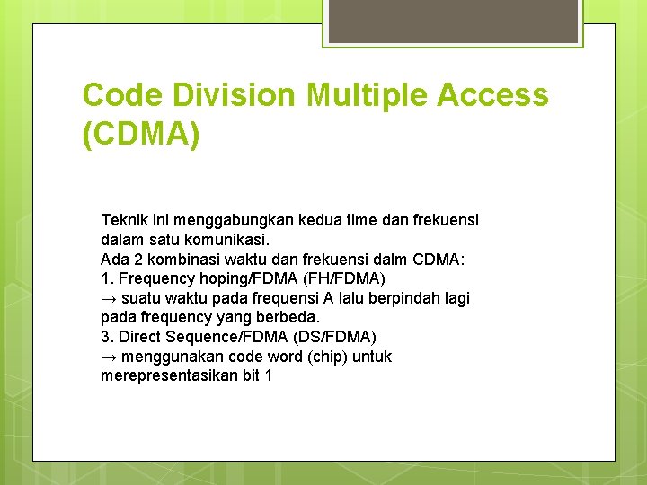 Code Division Multiple Access (CDMA) Teknik ini menggabungkan kedua time dan frekuensi dalam satu Code Division Multiple Access (CDMA) Teknik ini menggabungkan kedua time dan frekuensi dalam satu