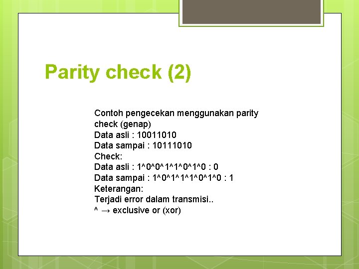 Parity check (2) Contoh pengecekan menggunakan parity check (genap) Data asli : 10011010 Data Parity check (2) Contoh pengecekan menggunakan parity check (genap) Data asli : 10011010 Data