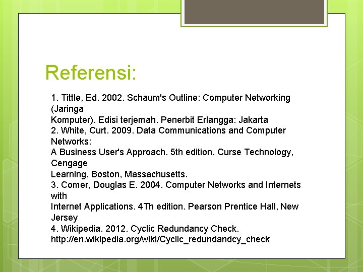 Referensi: 1. Tittle, Ed. 2002. Schaum's Outline: Computer Networking (Jaringa Komputer). Edisi terjemah. Penerbit Referensi: 1. Tittle, Ed. 2002. Schaum's Outline: Computer Networking (Jaringa Komputer). Edisi terjemah. Penerbit
