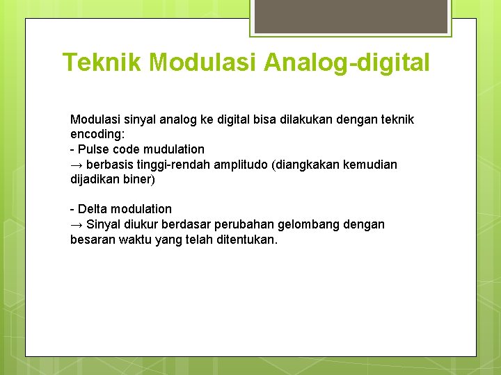 Teknik Modulasi Analog-digital Modulasi sinyal analog ke digital bisa dilakukan dengan teknik encoding: - Teknik Modulasi Analog-digital Modulasi sinyal analog ke digital bisa dilakukan dengan teknik encoding: -