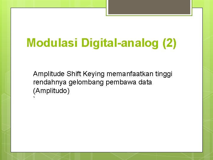 Modulasi Digital-analog (2) Amplitude Shift Keying memanfaatkan tinggi rendahnya gelombang pembawa data (Amplitudo) ` Modulasi Digital-analog (2) Amplitude Shift Keying memanfaatkan tinggi rendahnya gelombang pembawa data (Amplitudo) `