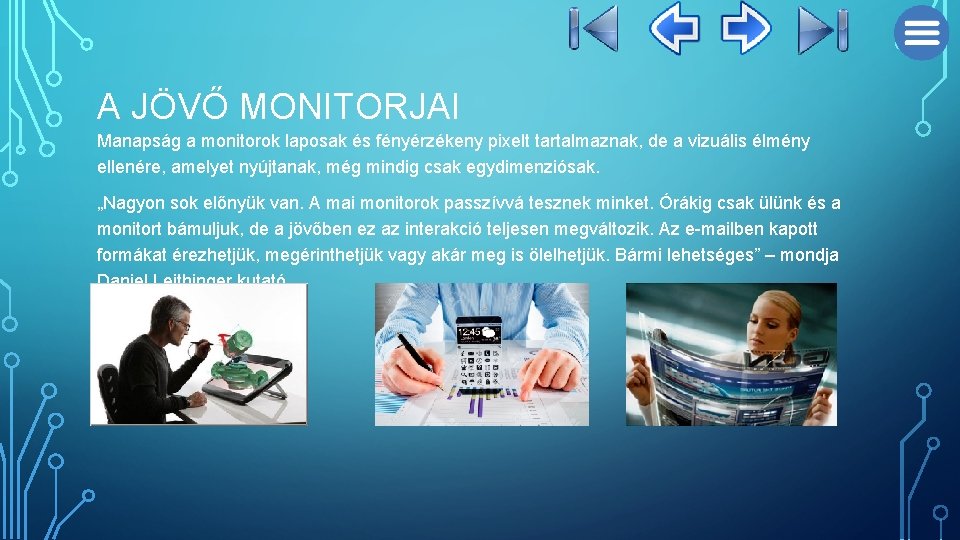 A JÖVŐ MONITORJAI Manapság a monitorok laposak és fényérzékeny pixelt tartalmaznak, de a vizuális