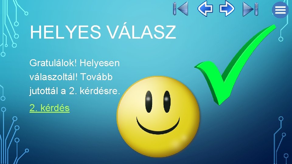 HELYES VÁLASZ Gratulálok! Helyesen válaszoltál! Tovább jutottál a 2. kérdésre. 2. kérdés 